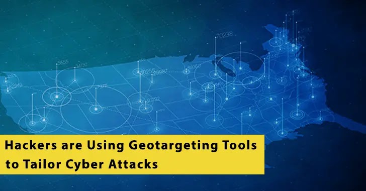 Hackers Using Geotargeting Tools to Launch Attacks