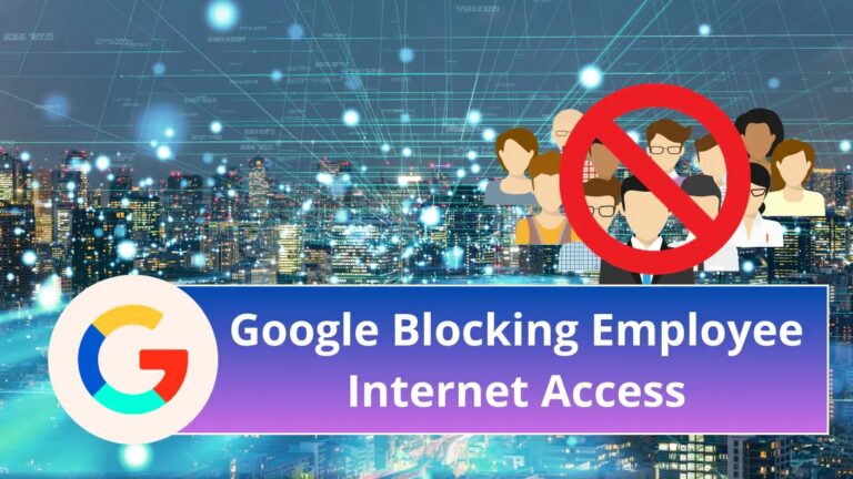 Google is Blocking Employee Internet Access