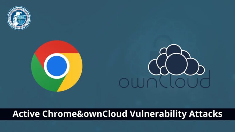 Active Attacks Targeting Google Chrome & ownCloud Flaws: CISA Warns