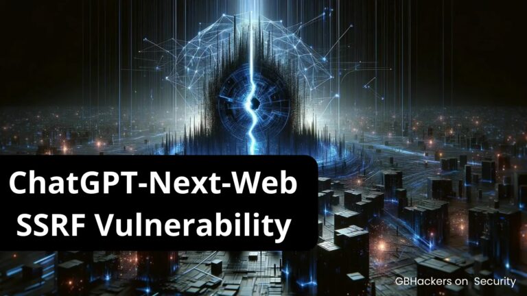 ChatGPT-Next-Web SSRF Vulnerability Let Hackers Gain Full Access to HTTP Endpoints